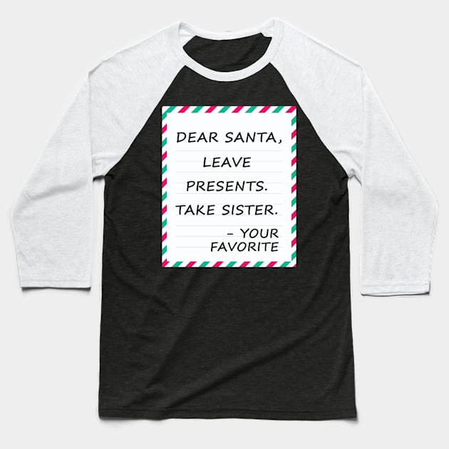 Dear Santa Leave Presents Take Sister Baseball T-Shirt by MZeeDesigns